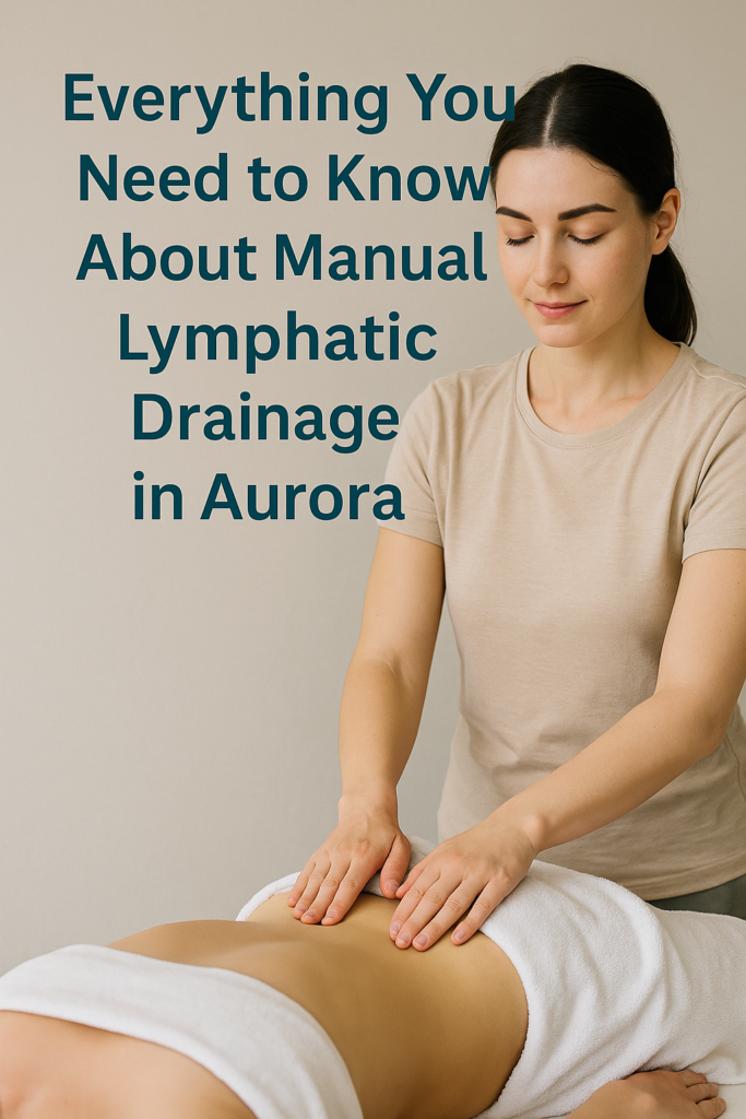 Everything You Need to Know About Manual Lymphatic Drainage in Aurora